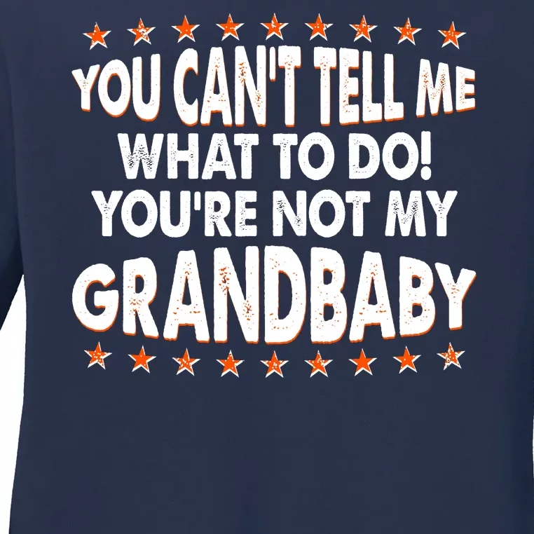 You Can't Tell Me What To Do You're Not My Grandbaby Ladies Long Sleeve Shirt