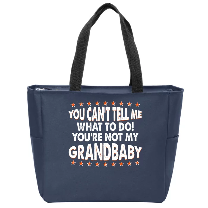 You Can't Tell Me What To Do You're Not My Grandbaby Zip Tote Bag