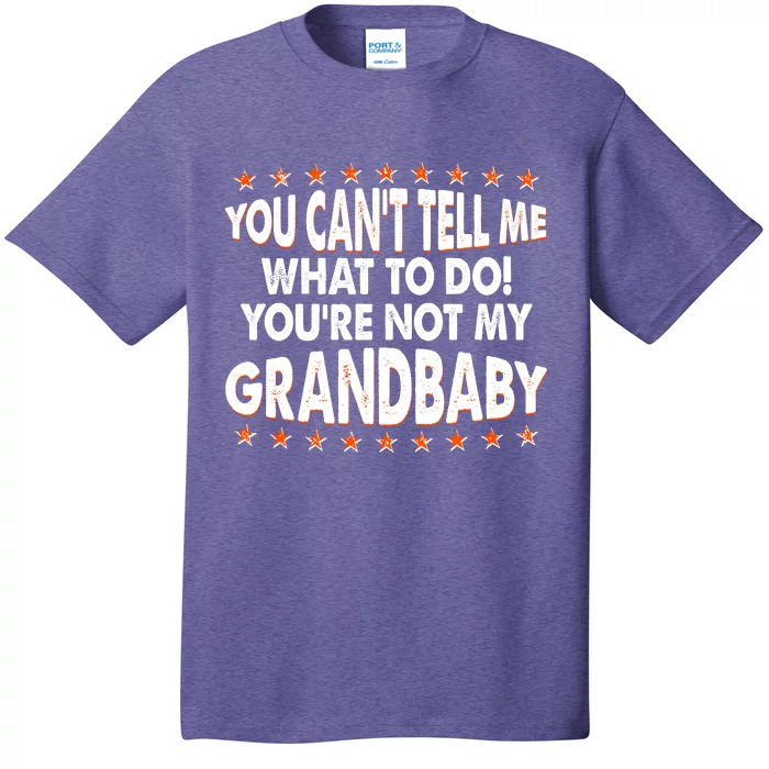 You Can't Tell Me What To Do You're Not My Grandbaby T-Shirt