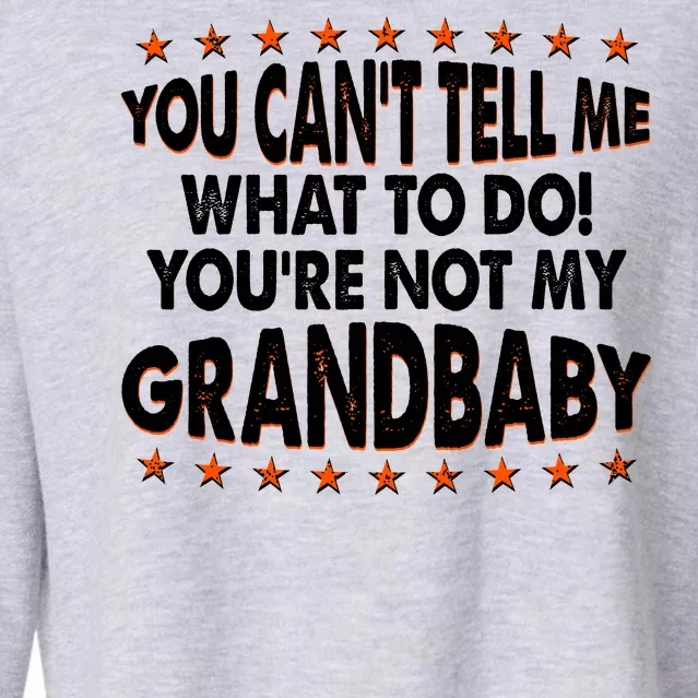 You Can't Tell Me What To Do You're Not My Grandbaby Cropped Pullover Crew