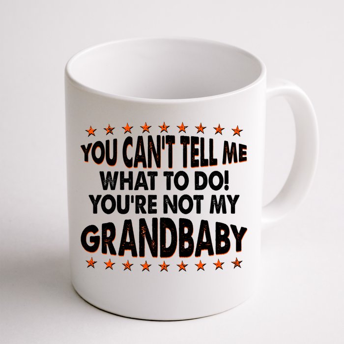 You Can't Tell Me What To Do You're Not My Grandbaby Front & Back Coffee Mug