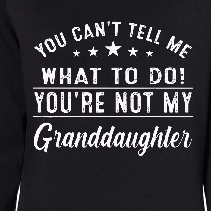 You Cant Tell Me What To Do Youre Not My Granddaughter Womens California Wash Sweatshirt