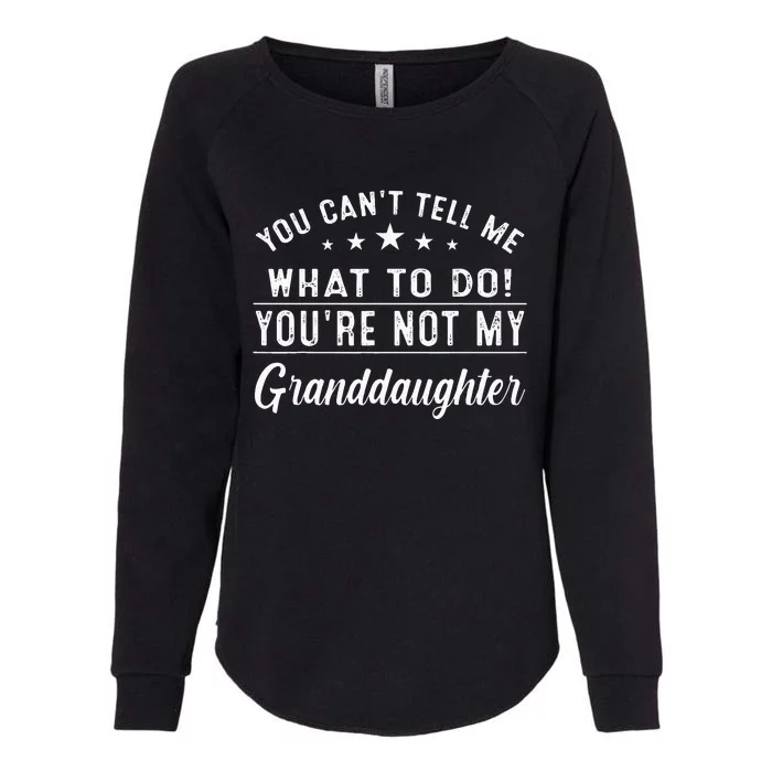 You Cant Tell Me What To Do Youre Not My Granddaughter Womens California Wash Sweatshirt