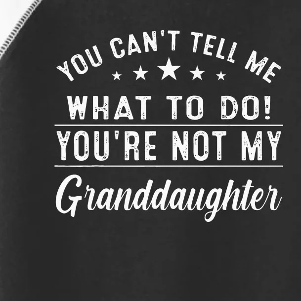 You Cant Tell Me What To Do Youre Not My Granddaughter Toddler Fine Jersey T-Shirt