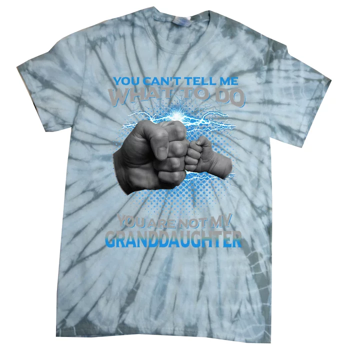 You Cant Tell Me What To Do Youre Not My Granddaughter Tie-Dye T-Shirt