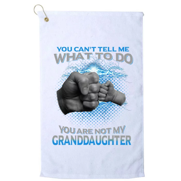 You Cant Tell Me What To Do Youre Not My Granddaughter Platinum Collection Golf Towel