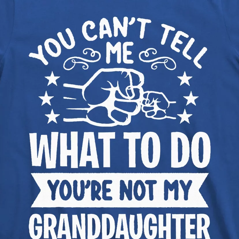 You Cant Tell Me What To Do Youre Not My Granddaughter T-Shirt