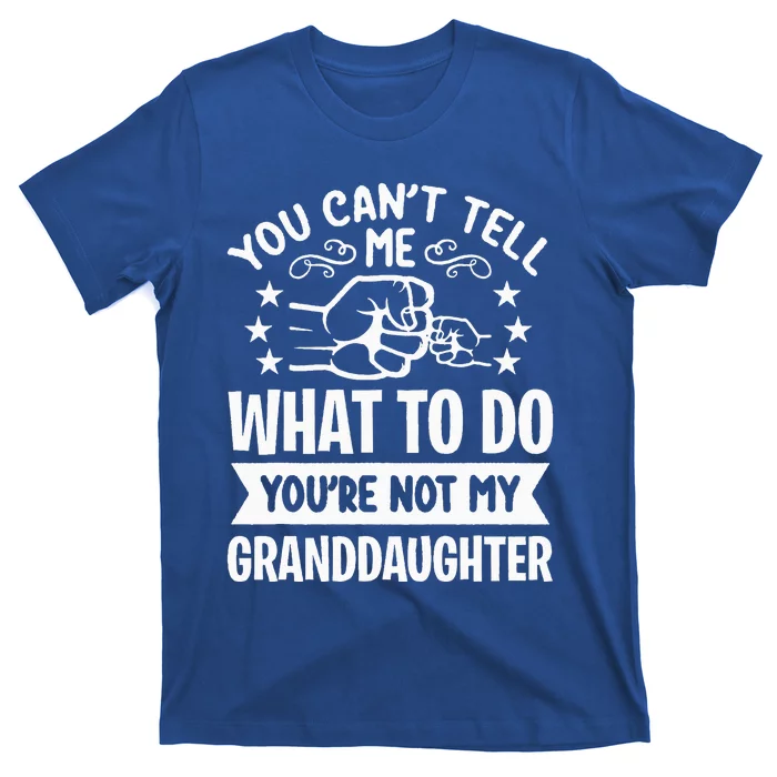 You Cant Tell Me What To Do Youre Not My Granddaughter T-Shirt