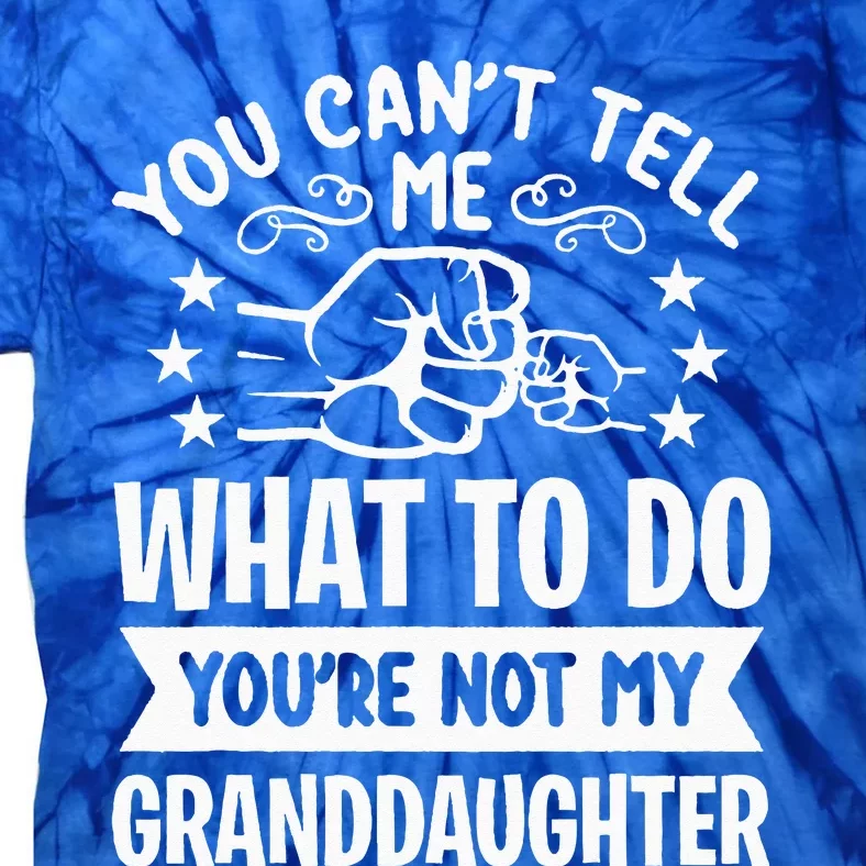 You Cant Tell Me What To Do Youre Not My Granddaughter Tie-Dye T-Shirt