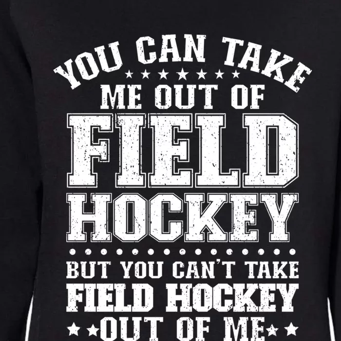 You Cant Take Field Hockey Out Of Me Field Hockey Player Gift Womens California Wash Sweatshirt