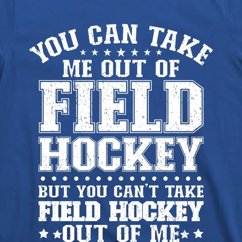 You Cant Take Field Hockey Out Of Me Field Hockey Player Gift T-Shirt