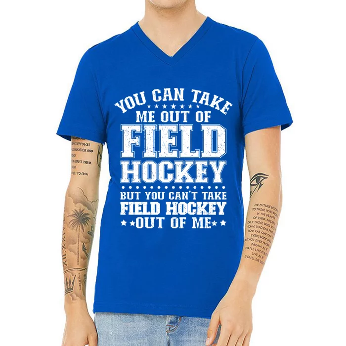 You Cant Take Field Hockey Out Of Me Field Hockey Player Gift V-Neck T-Shirt