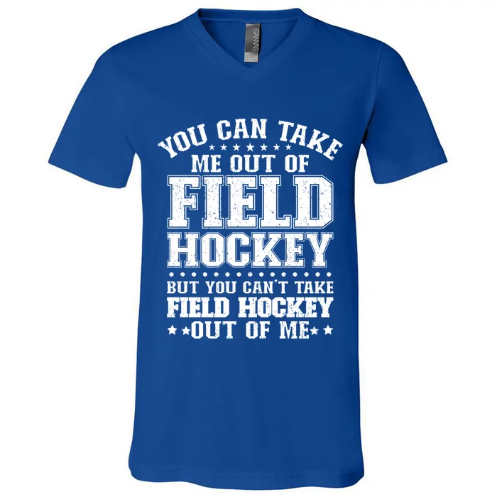 You Cant Take Field Hockey Out Of Me Field Hockey Player Gift V-Neck T-Shirt