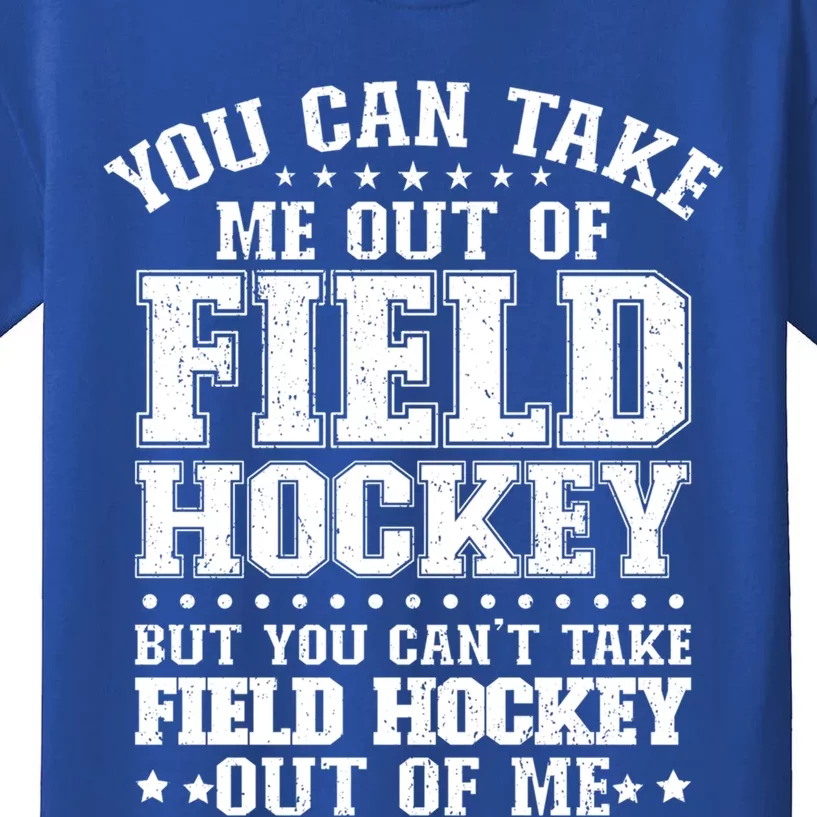 You Cant Take Field Hockey Out Of Me Field Hockey Player Gift Kids T-Shirt