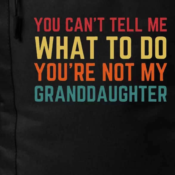 You Cant Tell Me What To Do Youre Not My Granddaughter Gift Daily Commute Backpack