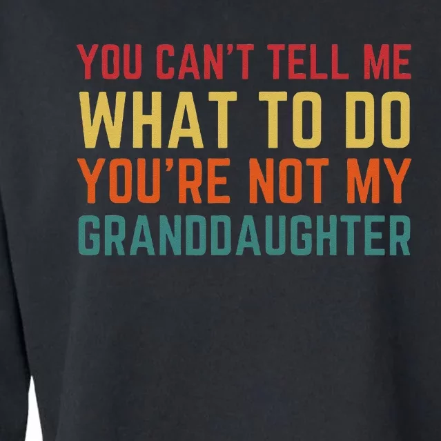 You Cant Tell Me What To Do Youre Not My Granddaughter Gift Cropped Pullover Crew