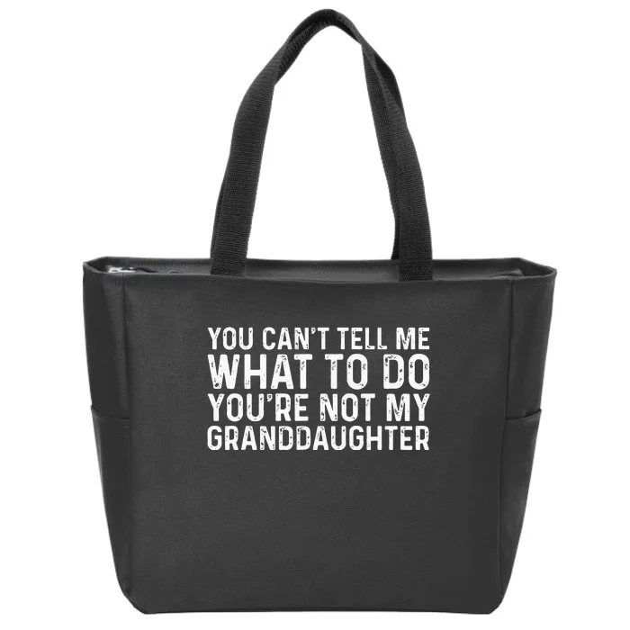 You Cant Tell Me What To Do Youre Not My Granddaughter Zip Tote Bag