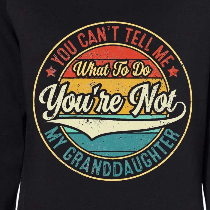 You CanT Tell Me What To Do You Are Not My Granddaughter Womens California Wash Sweatshirt