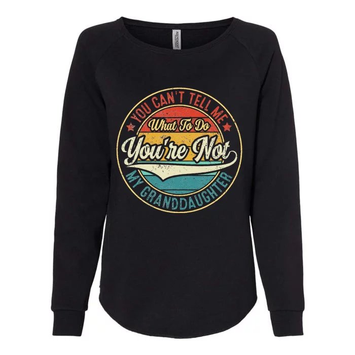 You CanT Tell Me What To Do You Are Not My Granddaughter Womens California Wash Sweatshirt