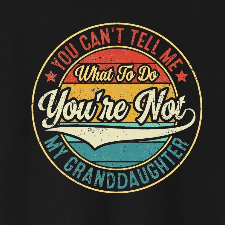 You CanT Tell Me What To Do You Are Not My Granddaughter Women's Crop Top Tee