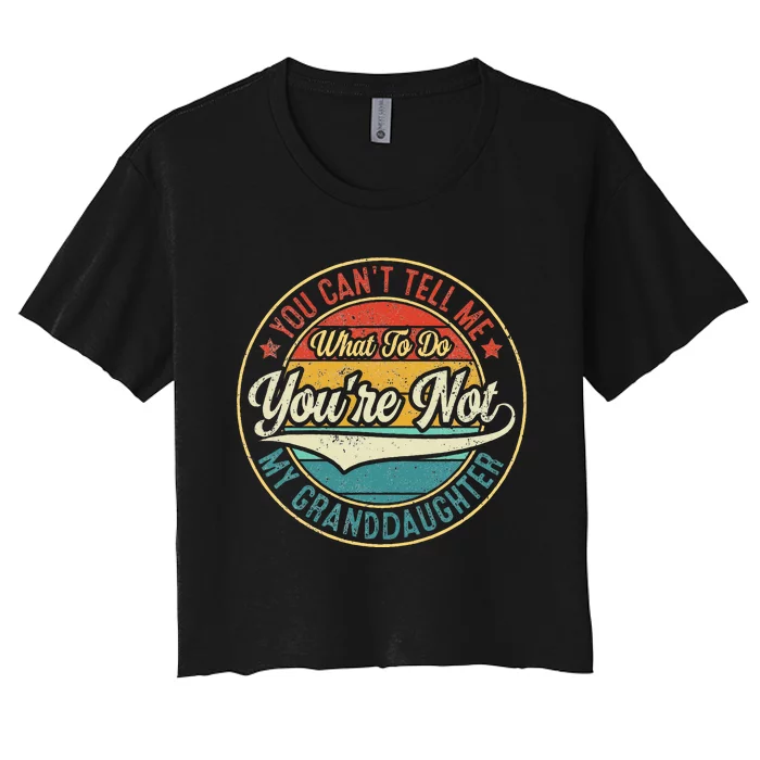 You CanT Tell Me What To Do You Are Not My Granddaughter Women's Crop Top Tee