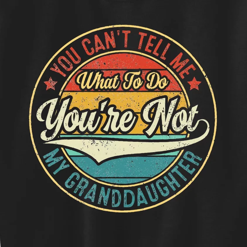 You CanT Tell Me What To Do You Are Not My Granddaughter Kids Sweatshirt