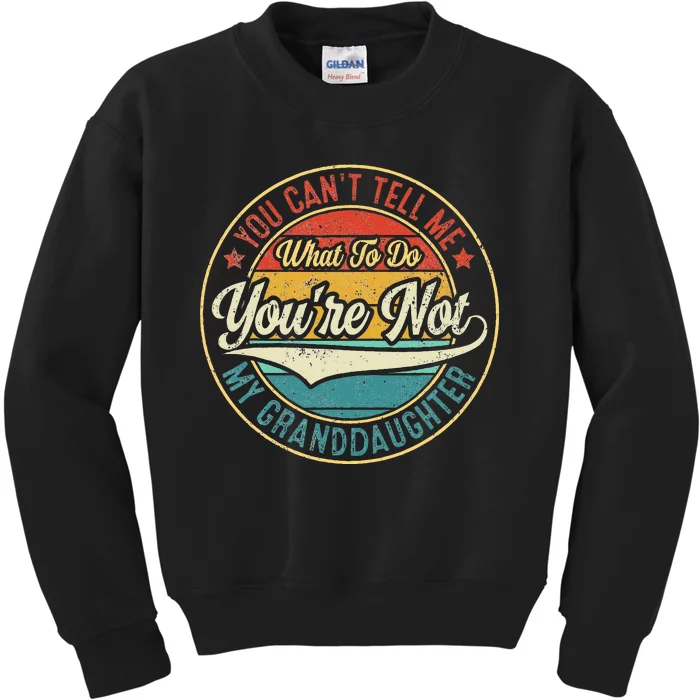 You CanT Tell Me What To Do You Are Not My Granddaughter Kids Sweatshirt