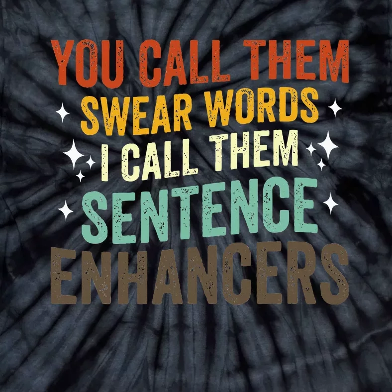 You Call Them Swear Words I Call Them Sentence Enhancers Tie-Dye T-Shirt