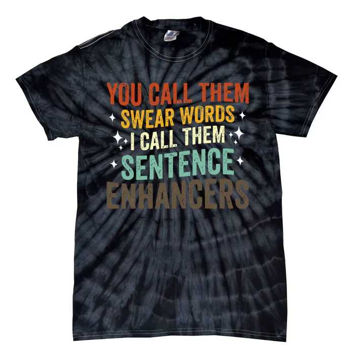 You Call Them Swear Words I Call Them Sentence Enhancers Tie-Dye T-Shirt