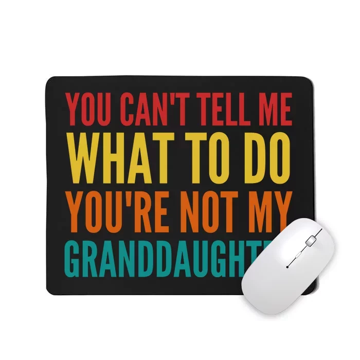 You Cant Tell Me What To Do Youre Not My Granddaughter Grandpa Funny Gifts Mousepad