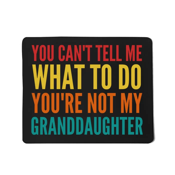 You Cant Tell Me What To Do Youre Not My Granddaughter Grandpa Funny Gifts Mousepad