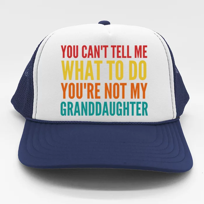 You Cant Tell Me What To Do Youre Not My Granddaughter Grandpa Funny Gifts Trucker Hat