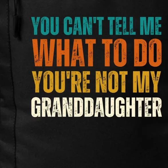 You Cant Tell Me What To Do Youre Not My Granddaughter Grandpa Funny Gifts Daily Commute Backpack