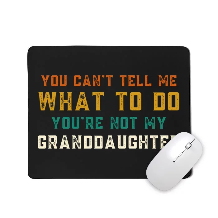 You Cant Tell Me What To Do Youre Not My Granddaughter Grandpa Funny Gifts Mousepad