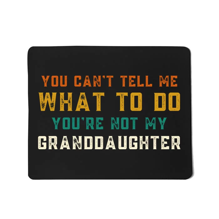 You Cant Tell Me What To Do Youre Not My Granddaughter Grandpa Funny Gifts Mousepad