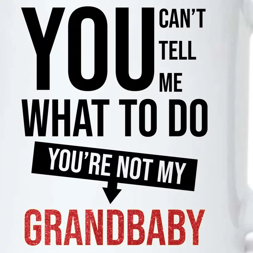 You Can't Tell Me What To Do You're Not My Grandbaby Black Color Changing Mug