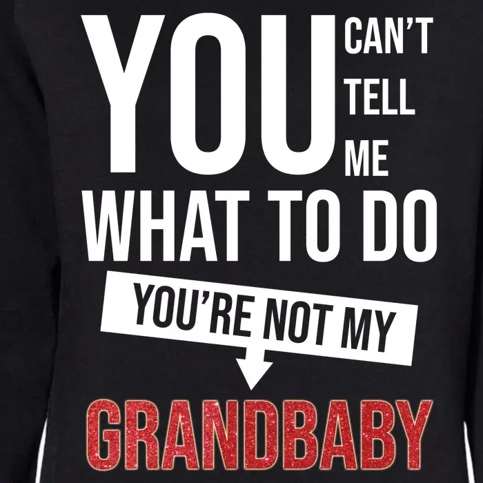 You Can't Tell Me What To Do You're Not My Grandbaby Womens California Wash Sweatshirt