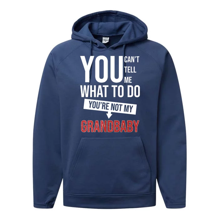 You Can't Tell Me What To Do You're Not My Grandbaby Performance Fleece Hoodie