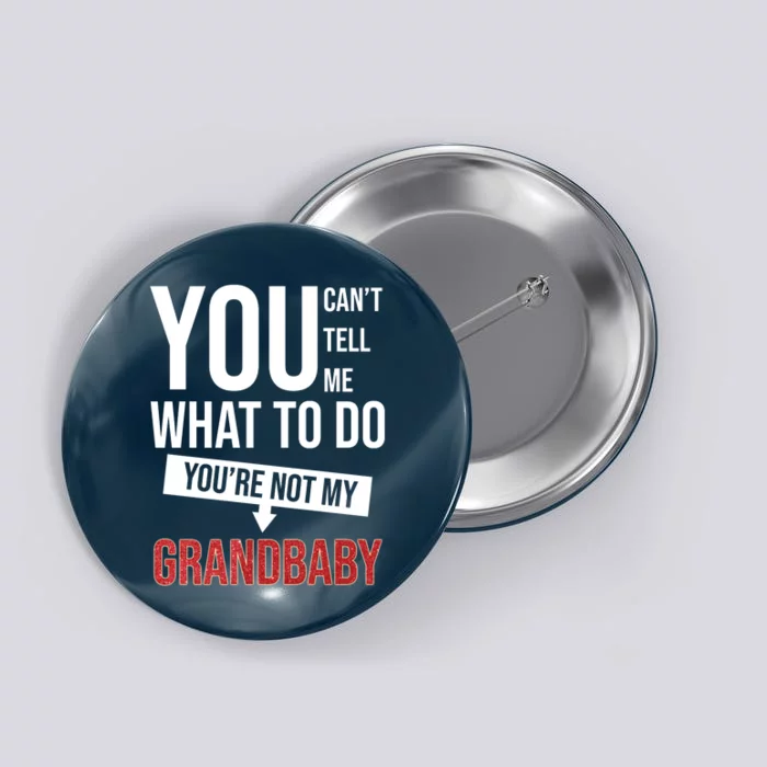 You Can't Tell Me What To Do You're Not My Grandbaby Button