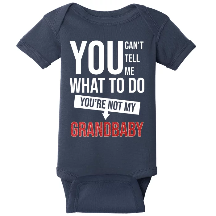 You Can't Tell Me What To Do You're Not My Grandbaby Baby Bodysuit