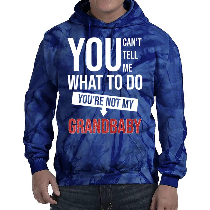 You Can't Tell Me What To Do You're Not My Grandbaby Tie Dye Hoodie