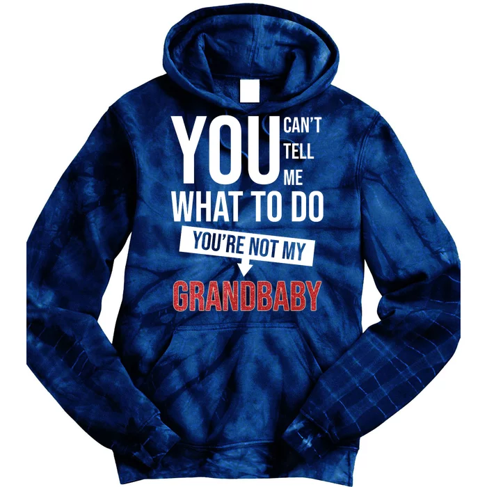 You Can't Tell Me What To Do You're Not My Grandbaby Tie Dye Hoodie