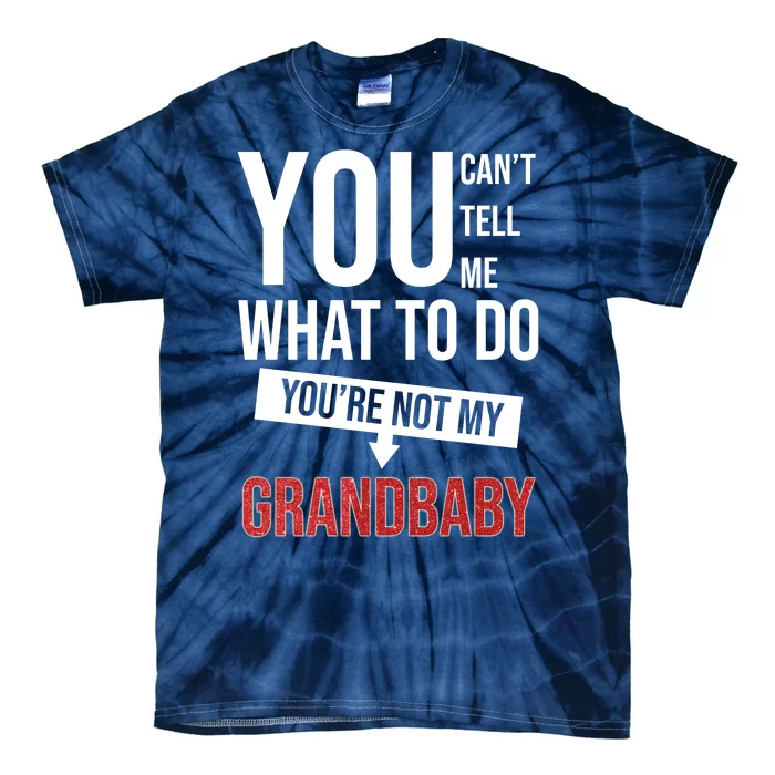 You Can't Tell Me What To Do You're Not My Grandbaby Tie-Dye T-Shirt