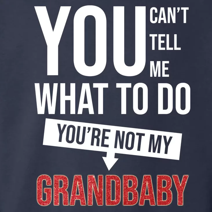 You Can't Tell Me What To Do You're Not My Grandbaby Toddler Hoodie