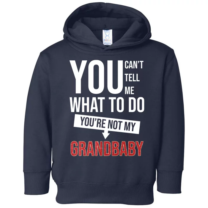 You Can't Tell Me What To Do You're Not My Grandbaby Toddler Hoodie