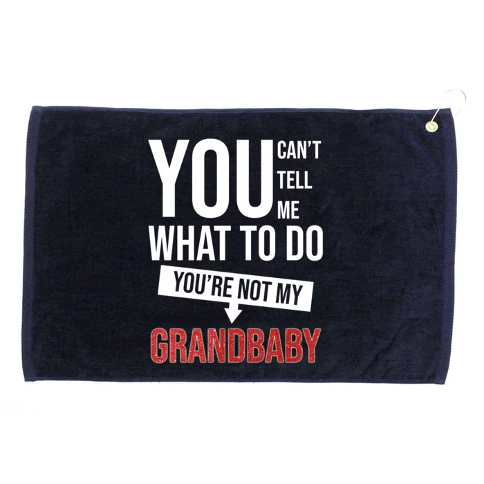 You Can't Tell Me What To Do You're Not My Grandbaby Grommeted Golf Towel