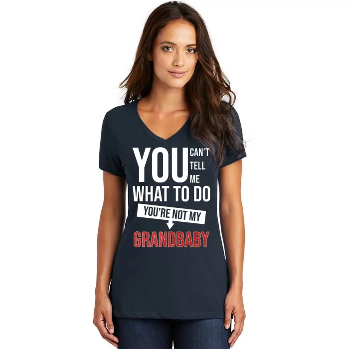 You Can't Tell Me What To Do You're Not My Grandbaby Women's V-Neck T-Shirt