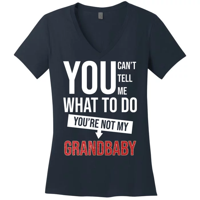 You Can't Tell Me What To Do You're Not My Grandbaby Women's V-Neck T-Shirt