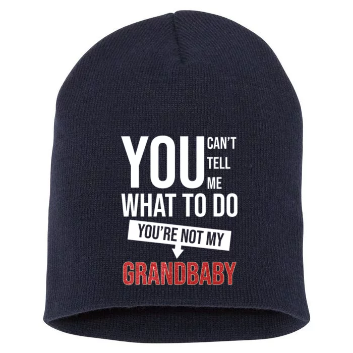 You Can't Tell Me What To Do You're Not My Grandbaby Short Acrylic Beanie