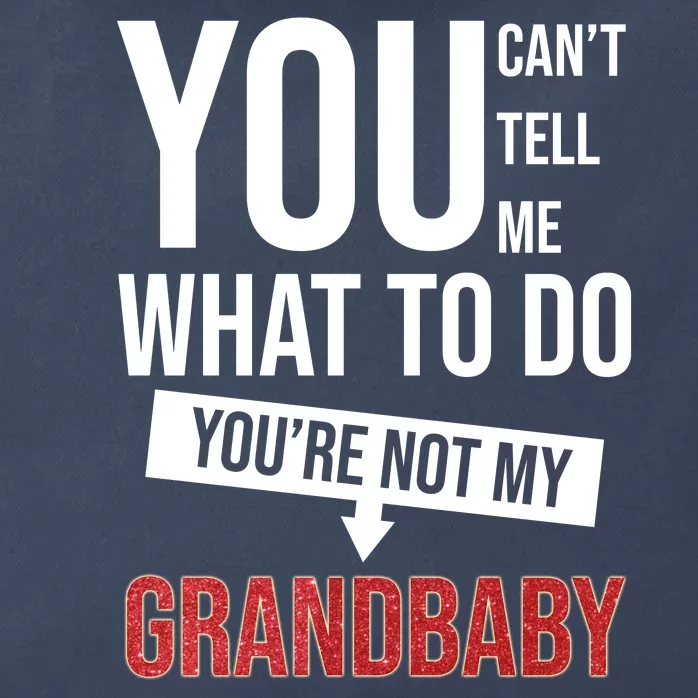 You Can't Tell Me What To Do You're Not My Grandbaby Zip Tote Bag